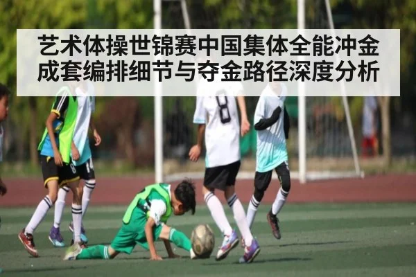 艺术体操世锦赛中国集体全能冲金成套编排细节与夺金路径深度分析